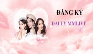 làm đại lý MMLive trực tuyến