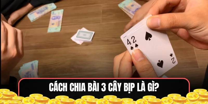 Cách chia bài 3 cây bịp là gì