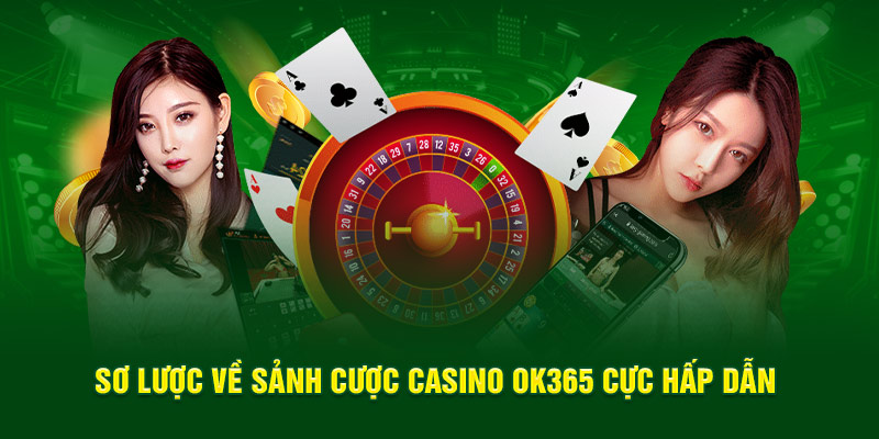 Sơ lược về sảnh cược casino Ok365 cực hấp dẫn