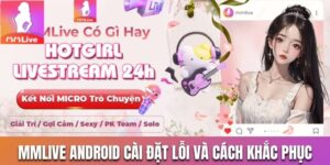 MMlive Android cài đặt lỗi