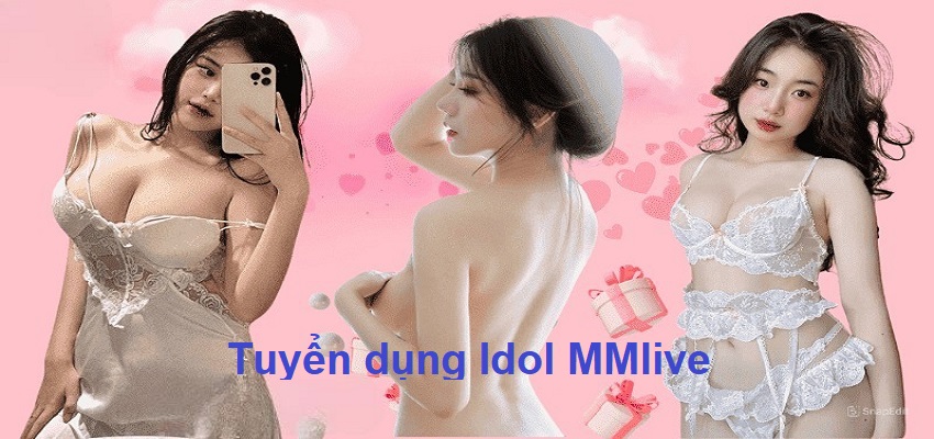 Tuyển dụng Idol MMlive – Cơ Hội Trở Thành Idol Nổi Tiếng